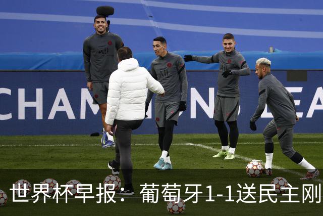 世界杯早报：葡萄牙1-1送民主刚果世界杯首分；英格兰4-2克罗地亚