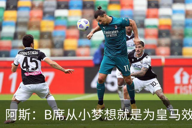 阿斯：B席从小梦想就是为皇马效力，他加盟白衣军团是纯粹的渴望